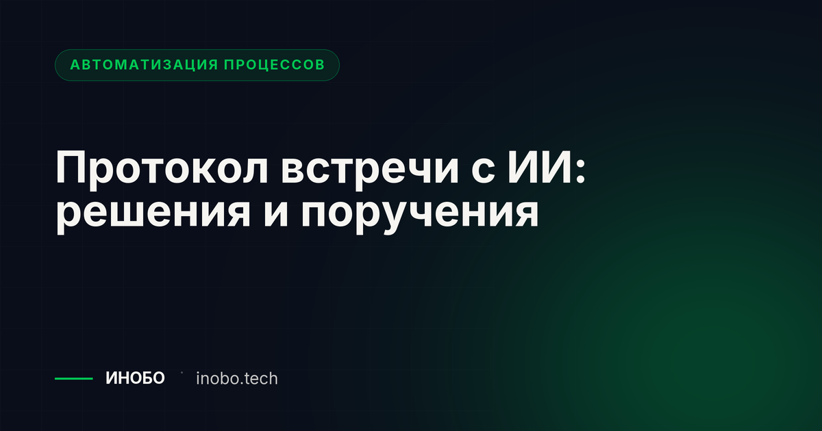 Протокол встречи с ИИ: проверка решений и поручений