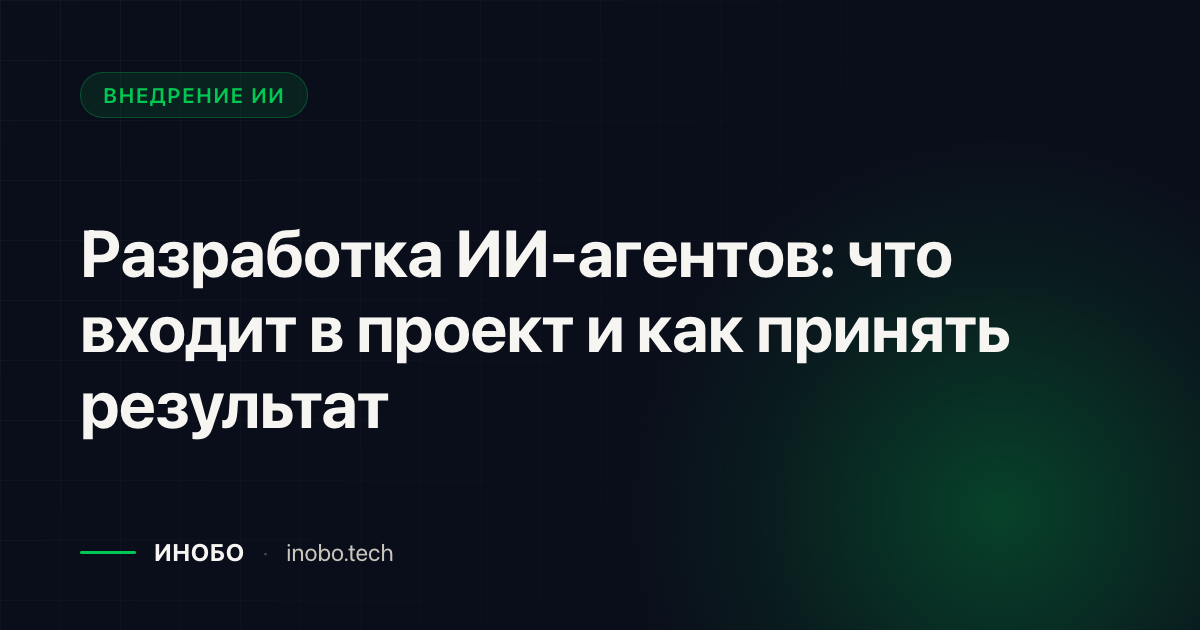Обложка статьи «Разработка ИИ-агентов: что входит в проект и как принять результат» — блог ИНОБО