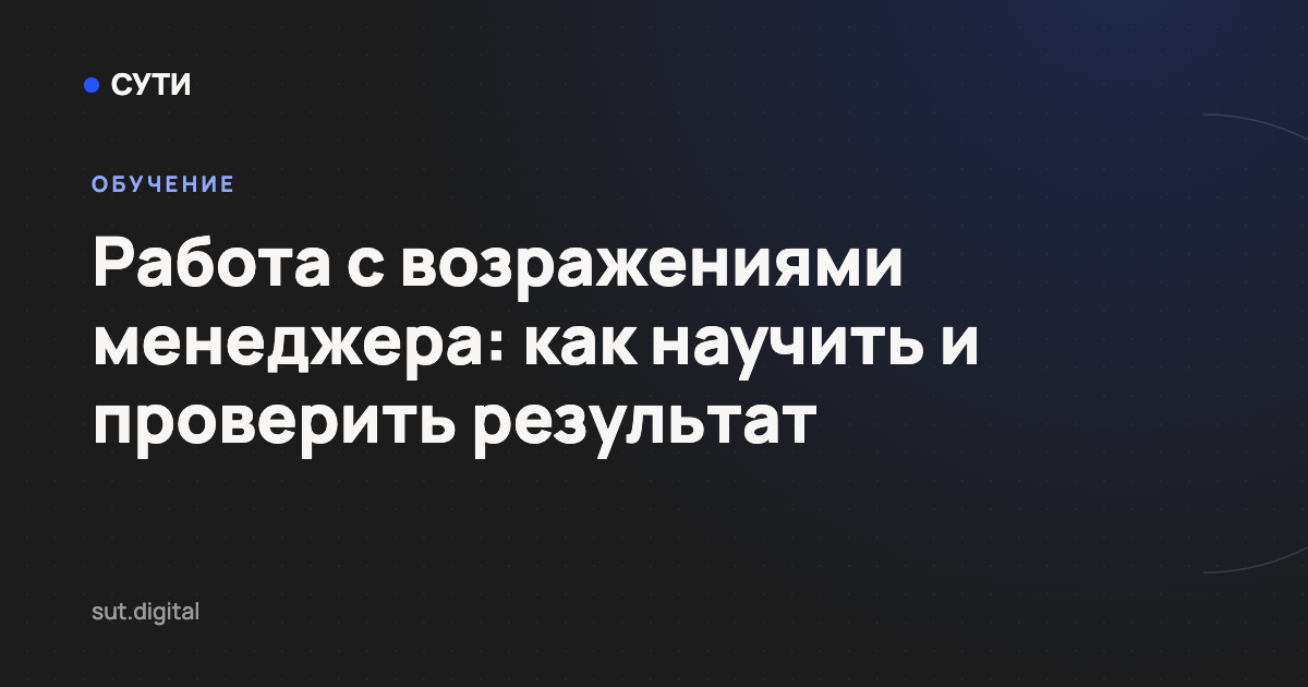 Работа с возражениями менеджера: как научить и проверить результат — обложка статьи блога «Точка СУТИ»