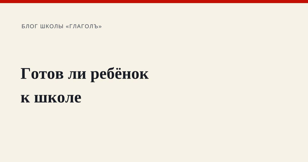 Готов ли ребёнок к школе: 10 признаков и что подтянуть за лето