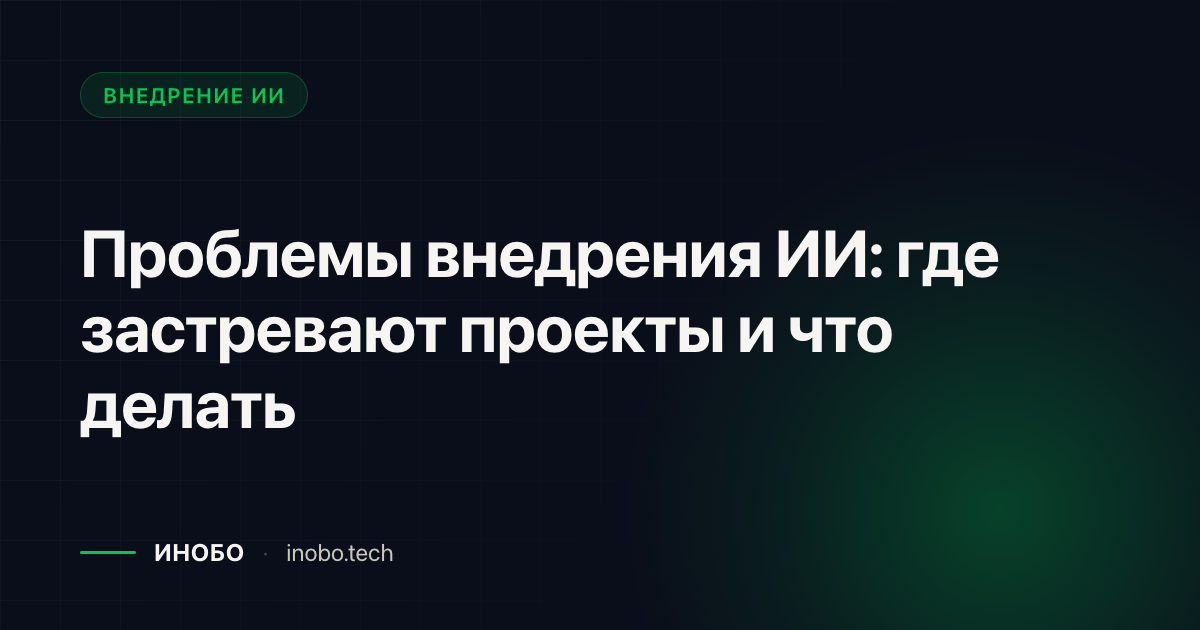 Обложка статьи «Проблемы внедрения ИИ: где застревают проекты и что делать» — блог ИНОБО