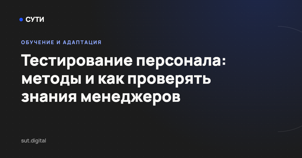 Тестирование персонала: методы и как проверять знания менеджеров — обложка статьи блога «Точка СУТИ»